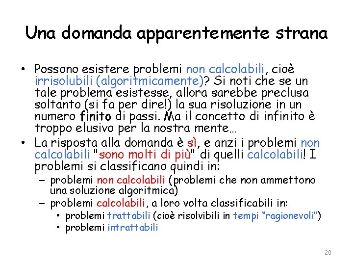 Una domanda apparentemente strana • Possono esistere problemi non calcolabili, cioè irrisolubili (algoritmicamente)? Si