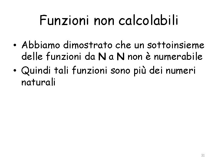 Funzioni non calcolabili • Abbiamo dimostrato che un sottoinsieme delle funzioni da N non