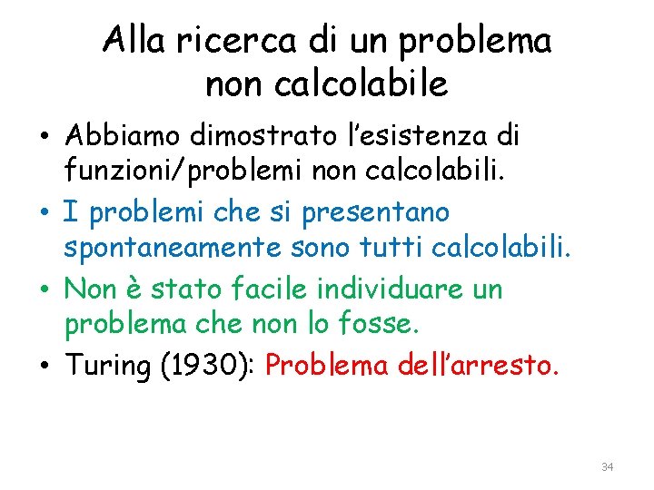 Alla ricerca di un problema non calcolabile • Abbiamo dimostrato l’esistenza di funzioni/problemi non