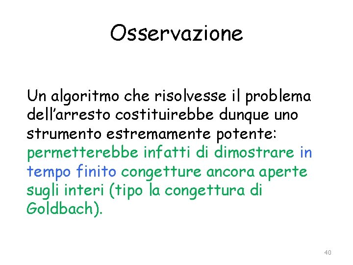 Osservazione Un algoritmo che risolvesse il problema dell’arresto costituirebbe dunque uno strumento estremamente potente: