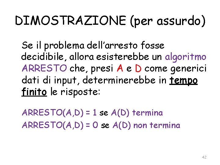 DIMOSTRAZIONE (per assurdo) Se il problema dell’arresto fosse decidibile, allora esisterebbe un algoritmo ARRESTO