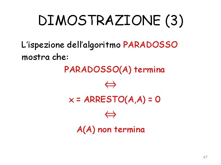 DIMOSTRAZIONE (3) L’ispezione dell’algoritmo PARADOSSO mostra che: PARADOSSO(A) termina ⇔ x = ARRESTO(A, A)