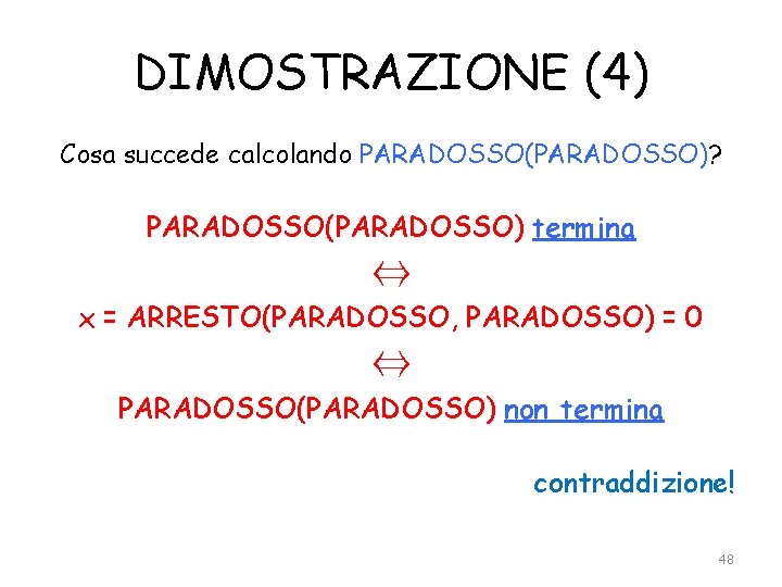 DIMOSTRAZIONE (4) Cosa succede calcolando PARADOSSO(PARADOSSO)? PARADOSSO(PARADOSSO) termina ⇔ x = ARRESTO(PARADOSSO, PARADOSSO) =