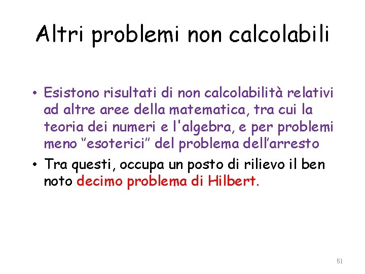 Altri problemi non calcolabili • Esistono risultati di non calcolabilità relativi ad altre aree