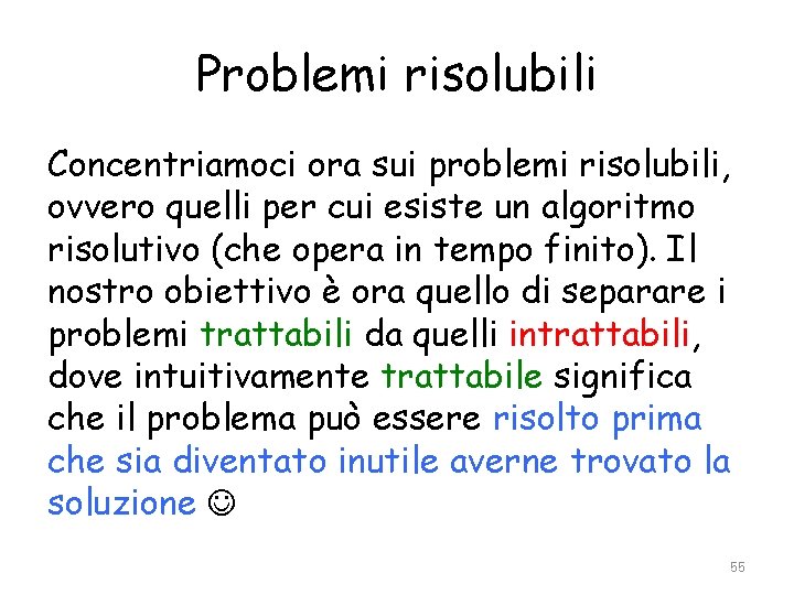 Problemi risolubili Concentriamoci ora sui problemi risolubili, ovvero quelli per cui esiste un algoritmo