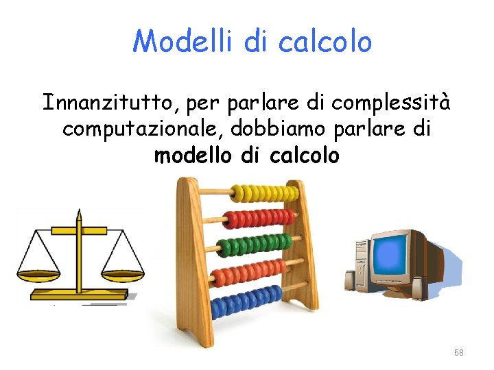 Modelli di calcolo Innanzitutto, per parlare di complessità computazionale, dobbiamo parlare di modello di