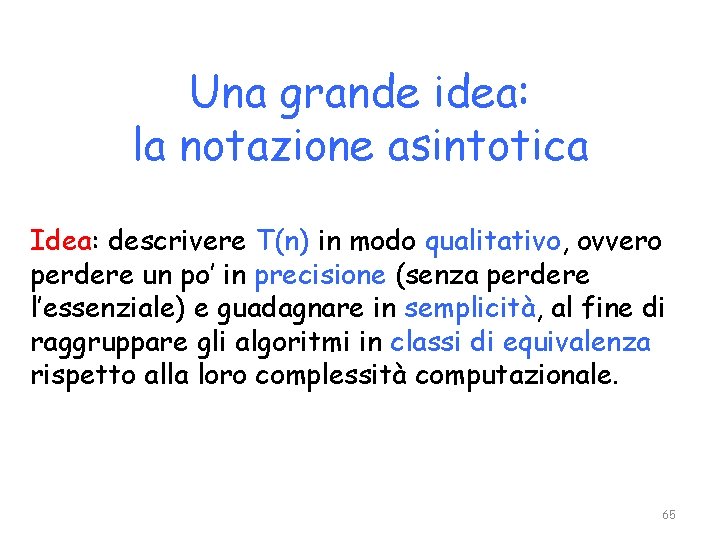 Una grande idea: la notazione asintotica Idea: descrivere T(n) in modo qualitativo, ovvero perdere