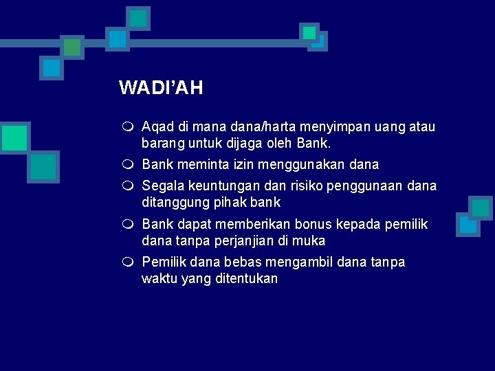 WADI’AH m Aqad di mana dana/harta menyimpan uang atau barang untuk dijaga oleh Bank.