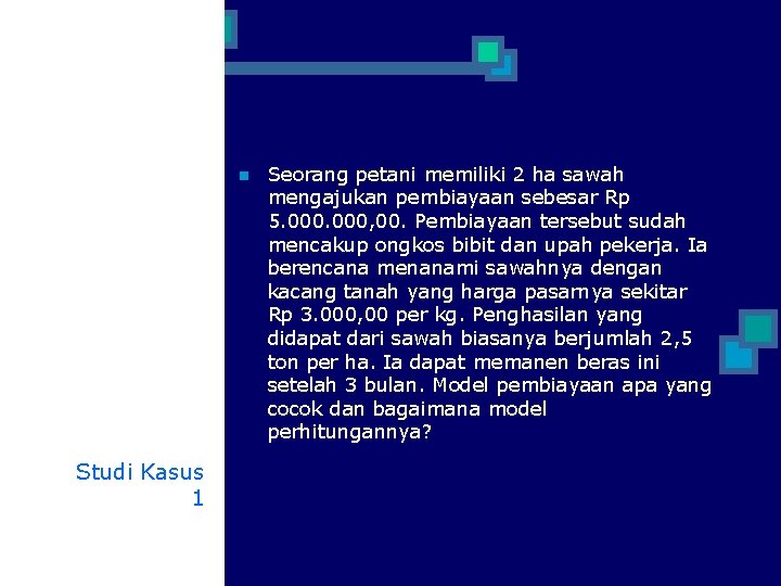 n Studi Kasus 1 Seorang petani memiliki 2 ha sawah mengajukan pembiayaan sebesar Rp