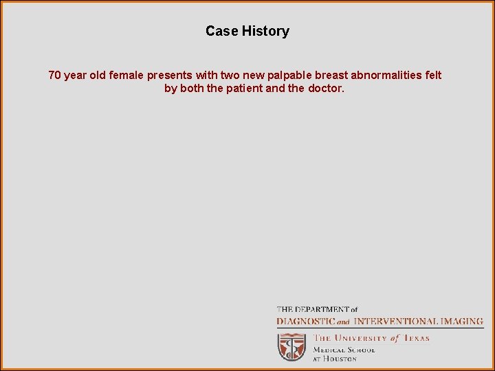 Case History 70 year old female presents with two new palpable breast abnormalities felt