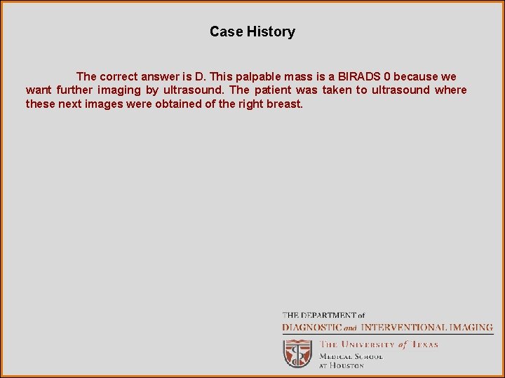 Case History The correct answer is D. This palpable mass is a BIRADS 0