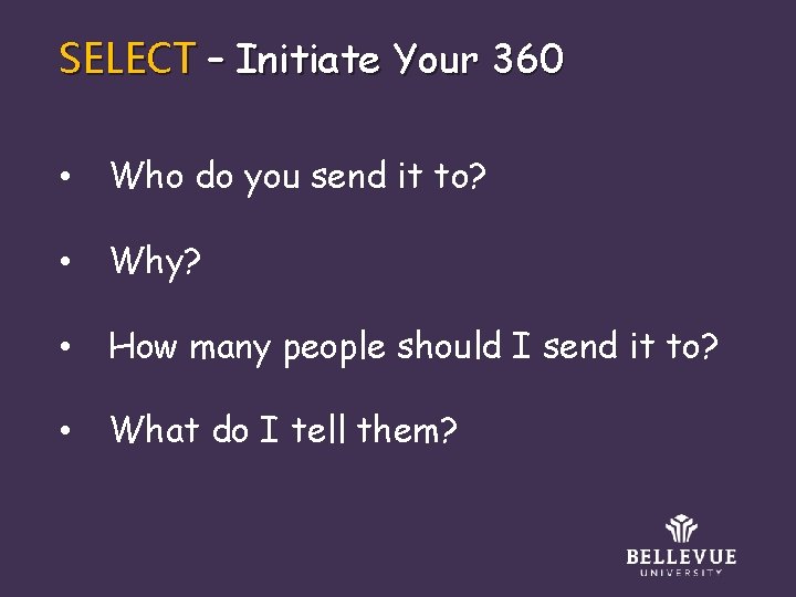 SELECT – Initiate Your 360 • Who do you send it to? • Why?