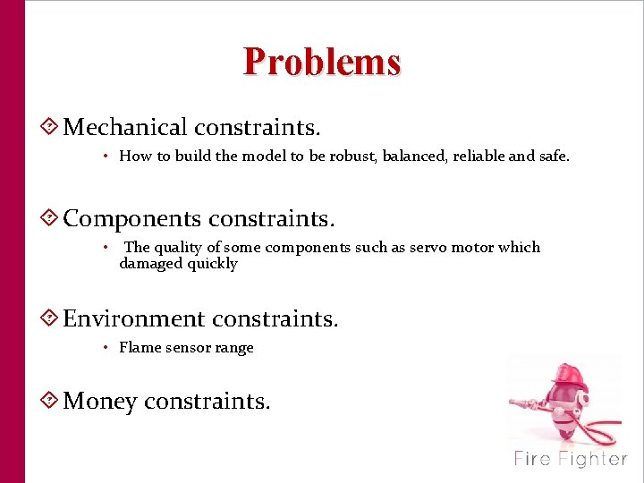 Problems Mechanical constraints. • How to build the model to be robust, balanced, reliable