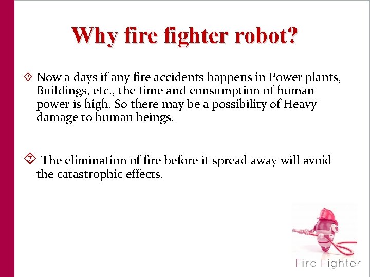 Why fire fighter robot? Now a days if any fire accidents happens in Power