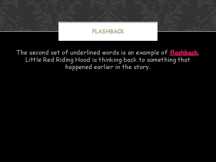 FLASHBACK The second set of underlined words is an example of flashback. Little Red