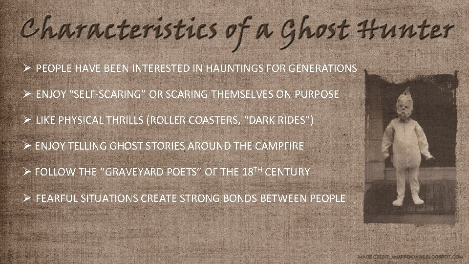 Ø PEOPLE HAVE BEEN INTERESTED IN HAUNTINGS FOR GENERATIONS Ø ENJOY “SELF-SCARING” OR SCARING