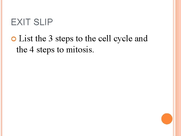 EXIT SLIP List the 3 steps to the cell cycle and the 4 steps