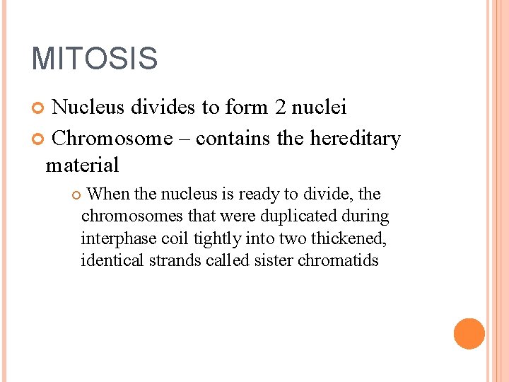 MITOSIS Nucleus divides to form 2 nuclei Chromosome – contains the hereditary material When
