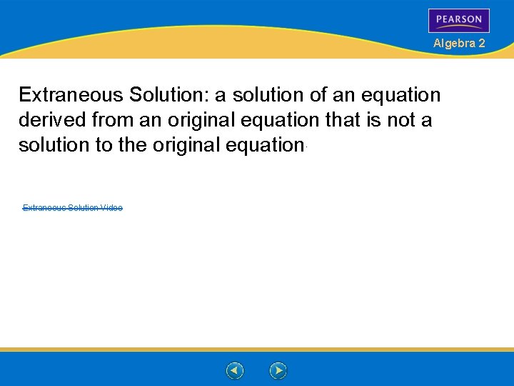 Algebra 2 Extraneous Solution: a solution of an equation derived from an original equation