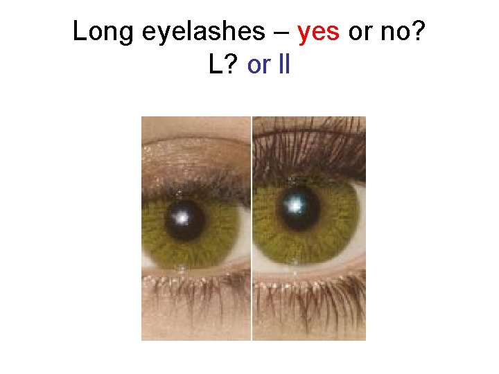 Long eyelashes – yes or no? L? or ll 
