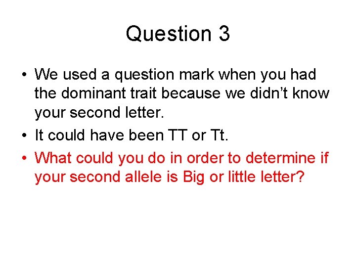 Question 3 • We used a question mark when you had the dominant trait