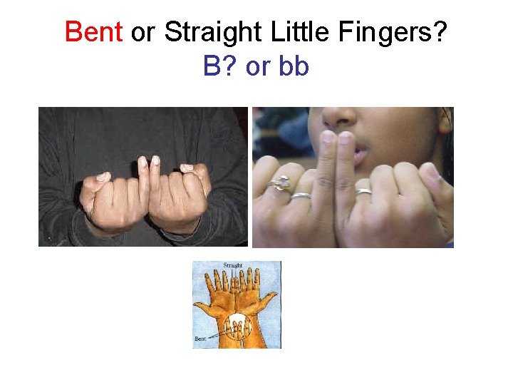 Bent or Straight Little Fingers? B? or bb 