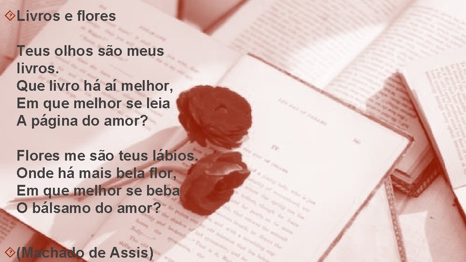  Livros e flores Teus olhos são meus livros. Que livro há aí melhor,