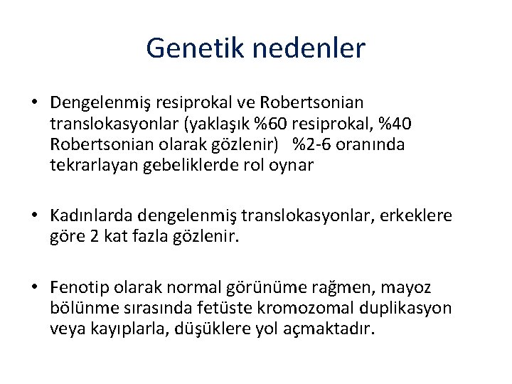 Genetik nedenler • Dengelenmiş resiprokal ve Robertsonian translokasyonlar (yaklaşık %60 resiprokal, %40 Robertsonian olarak