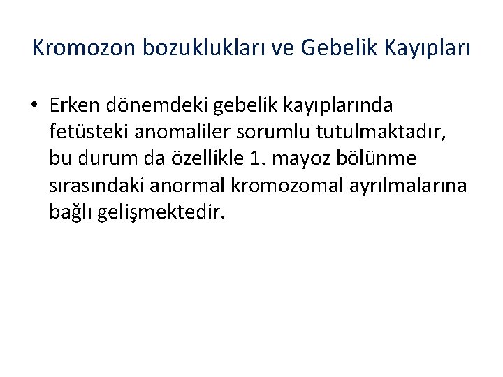 Kromozon bozuklukları ve Gebelik Kayıpları • Erken dönemdeki gebelik kayıplarında fetüsteki anomaliler sorumlu tutulmaktadır,