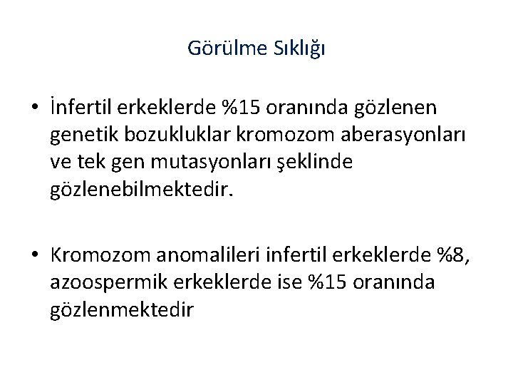 Görülme Sıklığı • İnfertil erkeklerde %15 oranında gözlenen genetik bozukluklar kromozom aberasyonları ve tek