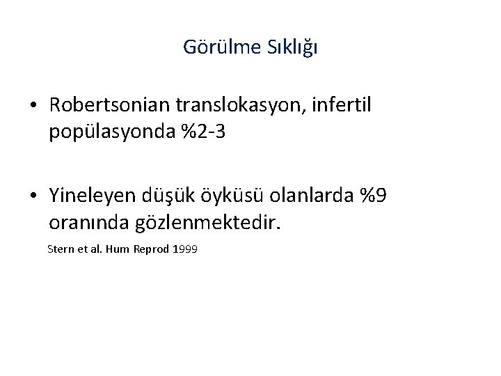 Görülme Sıklığı • Robertsonian translokasyon, infertil popülasyonda %2 -3 • Yineleyen düşük öyküsü olanlarda