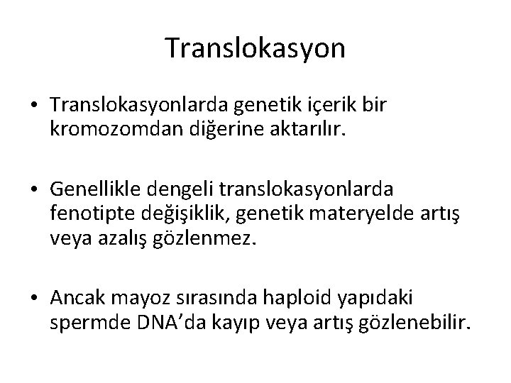 Translokasyon • Translokasyonlarda genetik içerik bir kromozomdan diğerine aktarılır. • Genellikle dengeli translokasyonlarda fenotipte