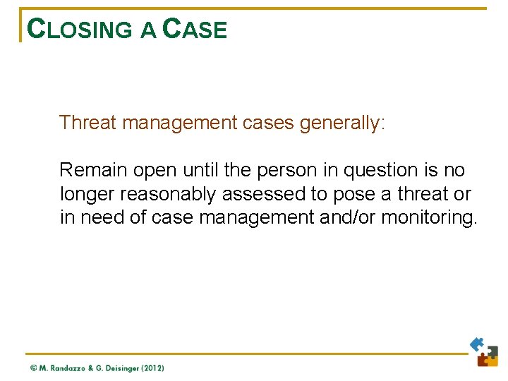 CLOSING A CASE Threat management cases generally: Remain open until the person in question