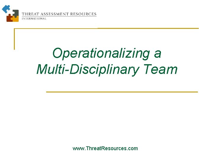 Operationalizing a Multi-Disciplinary Team www. Threat. Resources. com 