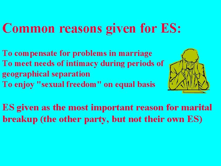 Common reasons given for ES: To compensate for problems in marriage To meet needs