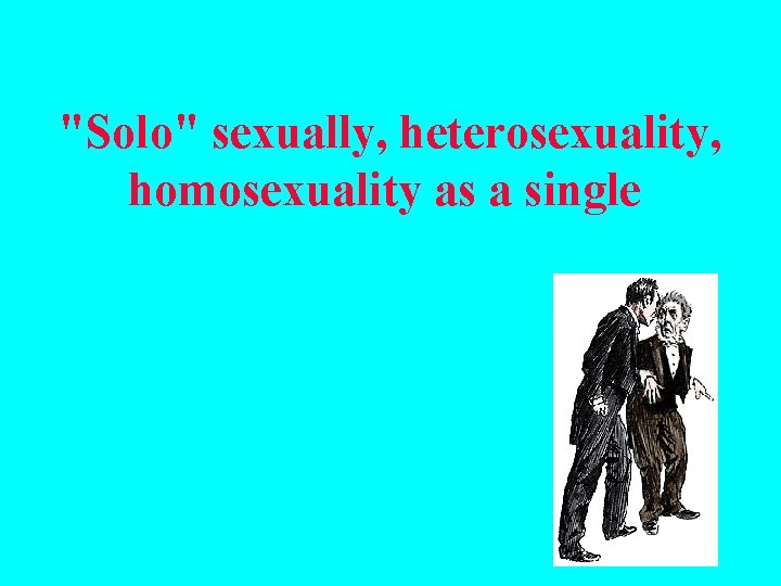 "Solo" sexually, heterosexuality, homosexuality as a single 