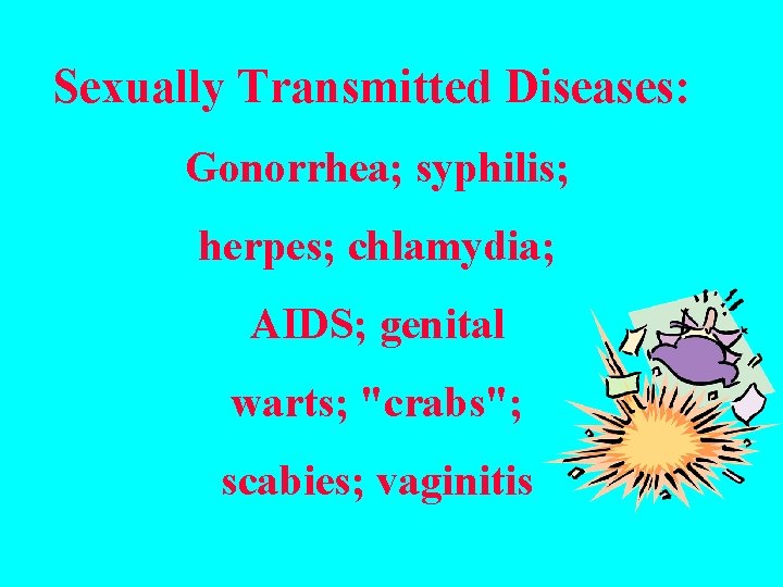 Sexually Transmitted Diseases: Gonorrhea; syphilis; herpes; chlamydia; AIDS; genital warts; "crabs"; scabies; vaginitis 