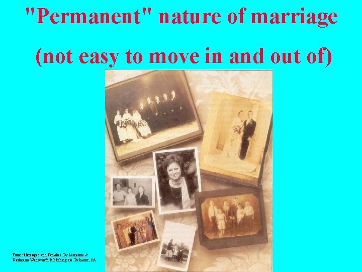"Permanent" nature of marriage (not easy to move in and out of) From: Marriages