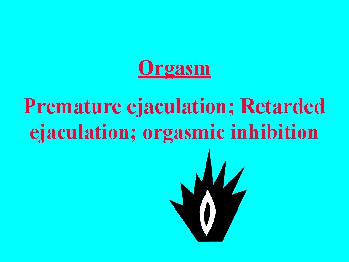 Orgasm Premature ejaculation; Retarded ejaculation; orgasmic inhibition 