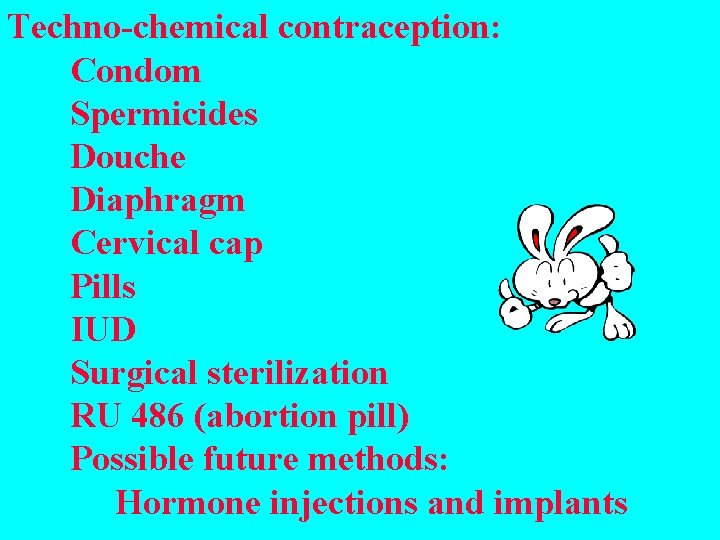 Techno-chemical contraception: Condom Spermicides Douche Diaphragm Cervical cap Pills IUD Surgical sterilization RU 486