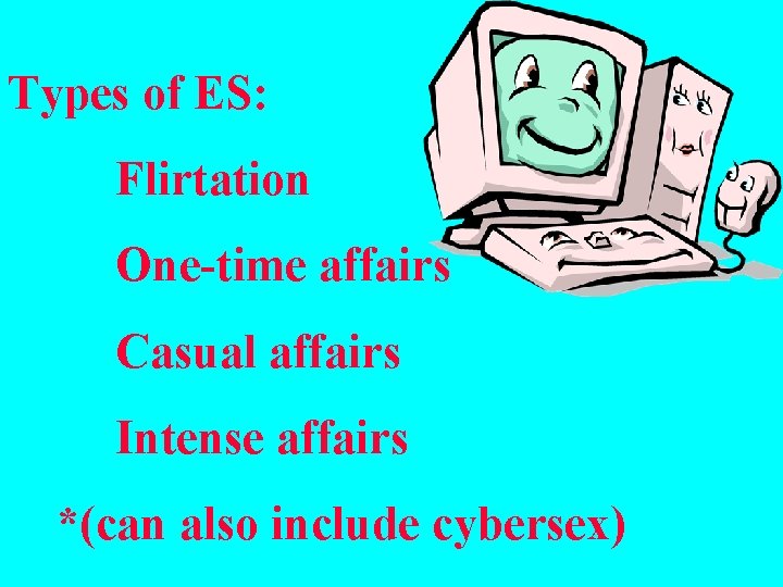 Types of ES: Flirtation One-time affairs Casual affairs Intense affairs *(can also include cybersex)