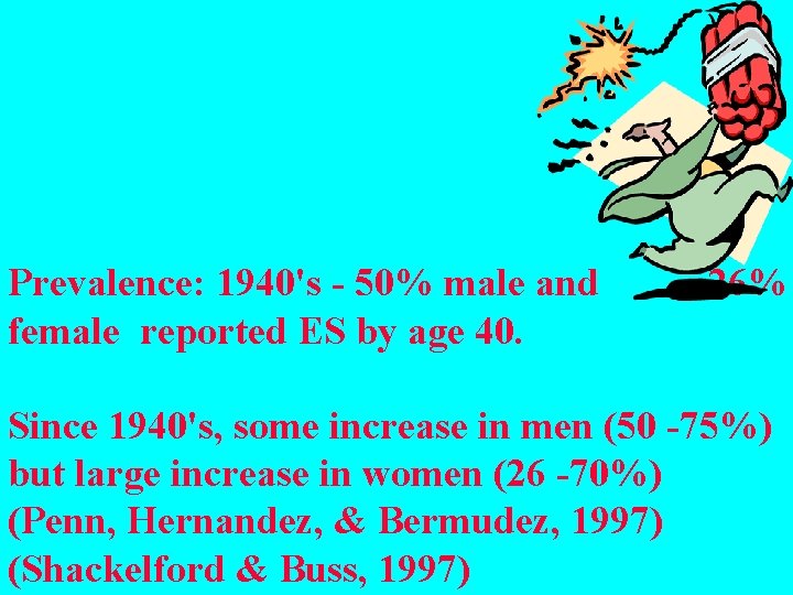 Prevalence: 1940's - 50% male and 26% female reported ES by age 40. Since
