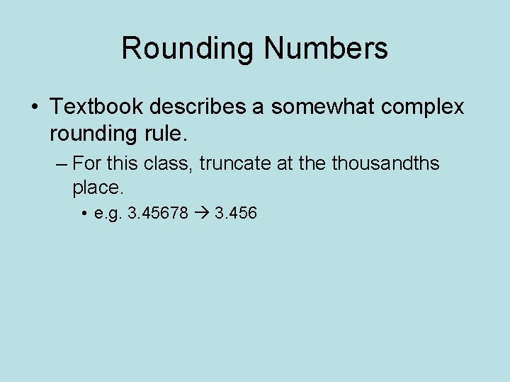 Rounding Numbers • Textbook describes a somewhat complex rounding rule. – For this class,