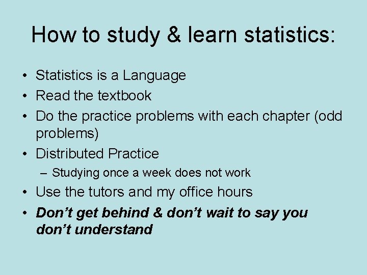 How to study & learn statistics: • Statistics is a Language • Read the