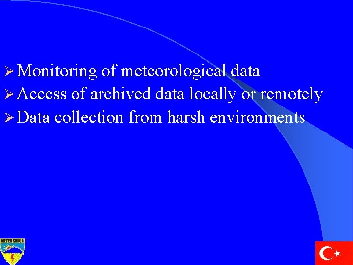 Ø Monitoring of meteorological data Ø Access of archived data locally or remotely Ø