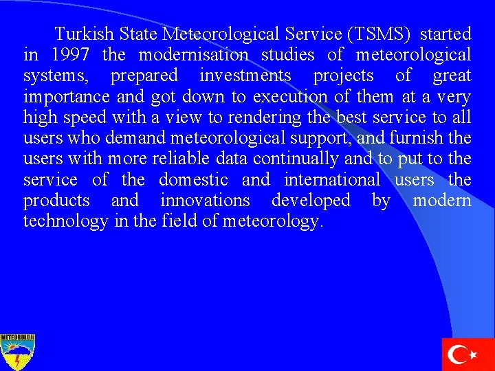 Turkish State Meteorological Service (TSMS) started in 1997 the modernisation studies of meteorological systems,