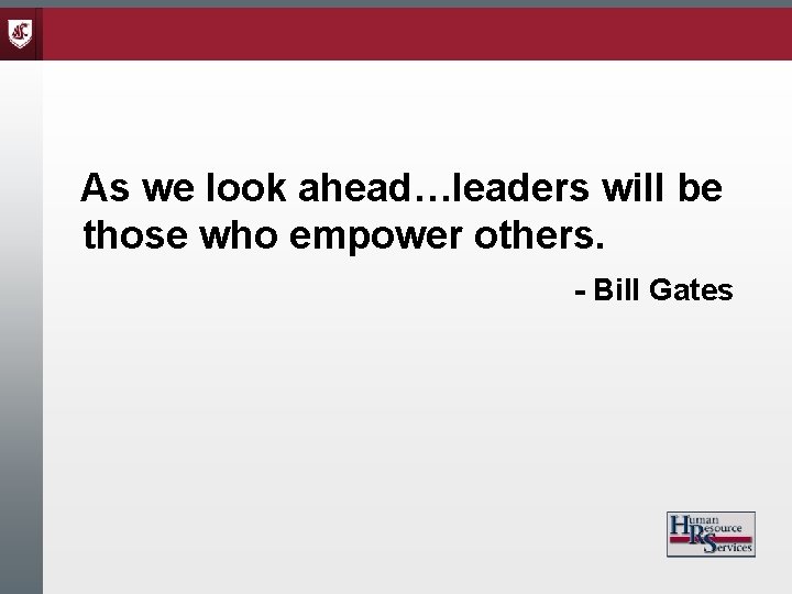 As we look ahead…leaders will be those who empower others. - Bill Gates 