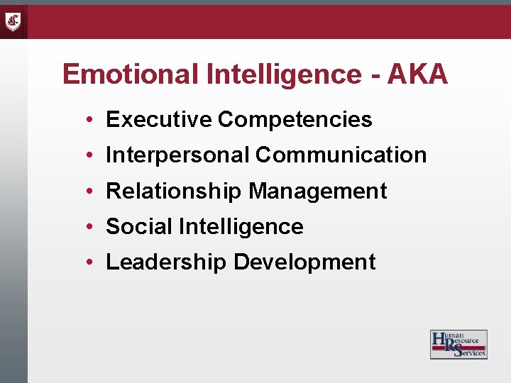 Emotional Intelligence - AKA • Executive Competencies • Interpersonal Communication • Relationship Management •