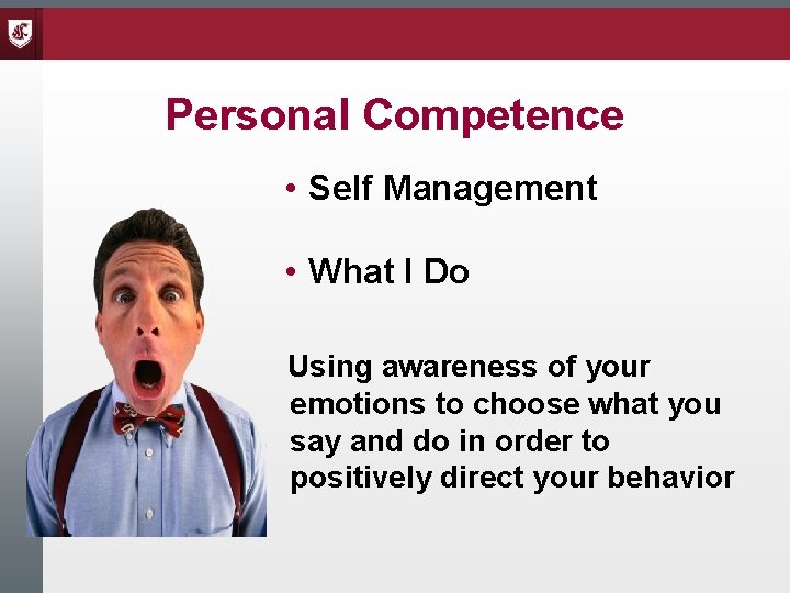 Personal Competence • Self Management • What I Do Using awareness of your emotions