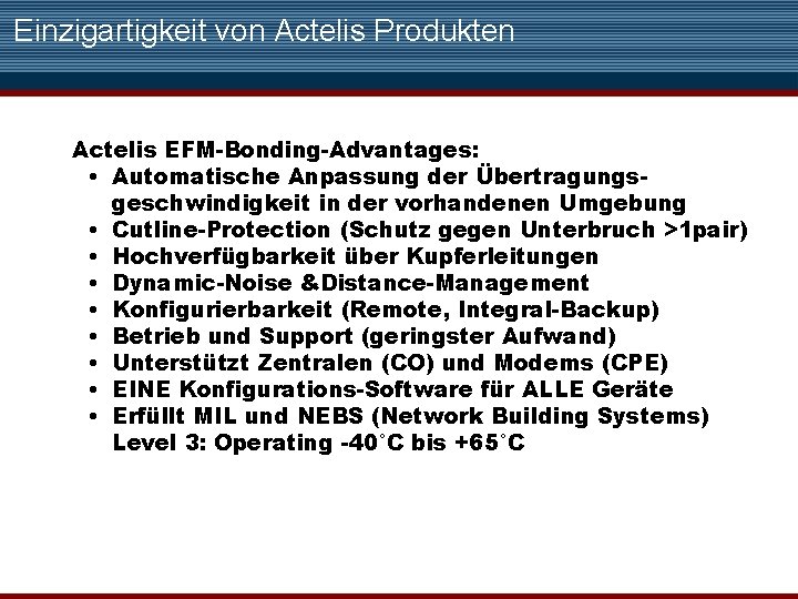 Einzigartigkeit von Actelis Produkten Actelis EFM-Bonding-Advantages: • Automatische Anpassung der Übertragungsgeschwindigkeit in der vorhandenen